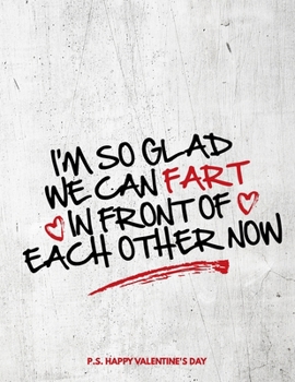 Paperback Valentine's Day Notebook: I'm So Glad We Can Fart In Front Of Each Other Now, Hilarious Valentines Gift Idea for Girlfriend or Boyfriend Book