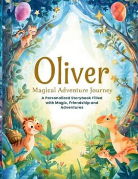 Paperback Oliver Magical Adventure Journey: A Personalized Storybook Filled With Magic, Friendship and Imagination Book