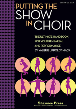 Paperback Putting the Show in Choir: The Ultimate Handbook for Your Rehearsal and Performance Book