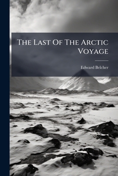 The Last of the Arctic Voyages; Being a Narrative of the Expedition in H. M. S. Assistance, Under Th