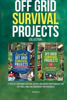 The Complete Off Grid Survival Projects Collection: 2 Step-by-Step Books on Food, Water, and Energy Independence for Off-Grid Living and Emergency Preparedness