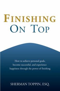 Paperback Finishing On Top : How to Achieve Personal Goals, Become Successful, and Experience Happiness Through the Power of Finishing Book