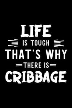 Life Is Tough That's Why There Is Cribbage: Cribbage Lover Journal | Great Christmas & Birthday Gift Idea for Cribbage Fan | Cribbage Theme Notebook | Cribbage Fan Diary | 100 pages 6x9 inches