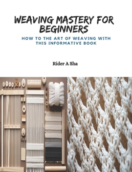 Paperback Weaving Mastery for Beginners: How to the Art of Weaving with this Informative Book
