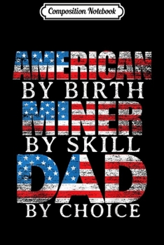 Composition Notebook: Mens Patriotic Miner DAD 4th of July Fathers day Mining  Journal/Notebook Blank Lined Ruled 6x9 100 Pages