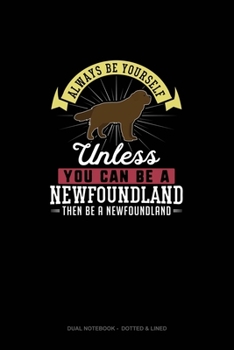 Paperback Always Be Yourself Unless You Can Be A Newfoundland Then Be A Newfoundland: Dual Notebook - Dotted & Lined Book