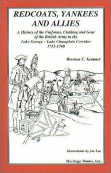 Redcoats, Yankees and Allies: A Historyof the Uniforms, Clothing and Gear of the British Army in the Lake George-Lake Champlain Corridor, 1755-1760