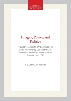 Images, Power, and Politics: Figurative Aspects of Esarhaddon's Babylonian Policy (Memoirs of the American Philosophical Society) (Memoirs of the American Philosophical Society)