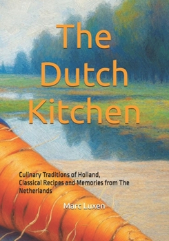 The Dutch Kitchen: Culinary Traditions of Holland, Classical Recipes and Memories from The Netherlands