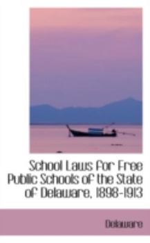 Paperback School Laws for Free Public Schools of the State of Delaware, 1898-1913 Book