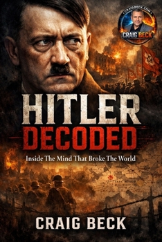 Hitler Decoded: Inside The Mind That Broke The World (DECODED by Craig Beck)