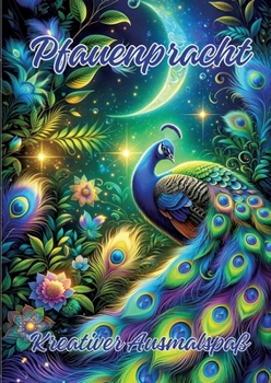 Pfauenpracht: Kreativer Ausmalspaß (German Edition)