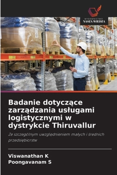 Badanie dotyczace zarzadzania uslugami logistycznymi w dystrykcie Thiruvallur (Polish Edition)