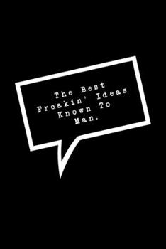 Paperback The Best Freakin' Ideas Known To Man.: Lined Notebook: Funny Office Gift, Journal for Sarcastic Coworker, Boss or Manager Book