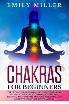 Paperback Chakras for Beginners: The ultimate guide to HEALING your CHAKRAS and BALANCING your ENERGY through awareness, essential oils, crystals and y Book