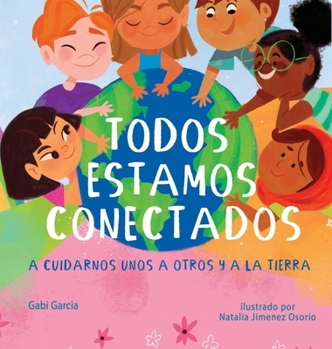 Todos Estamos Conectados: A Cuidarnos Unos a Otros Y a la Tierra (Spanish Edition)