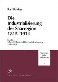 Die Industrialisierung Der Saarregion 1815-1914. Band 2: Take-Off-Phase Und Hochindustrialisierung 1850-1914