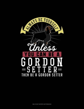Paperback Always Be Yourself Unless You Can Be A Gordon Setter Then Be A Gordon Setter: Mi Zi Ge Paper Notebook Book