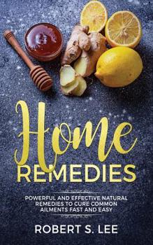 Paperback Home Remedies: Powerful and Effective Natural Remedies to Cure Common Ailments Fast and Easy Book