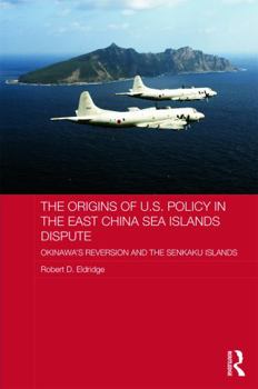 Hardcover The Origins of U.S. Policy in the East China Sea Islands Dispute: Okinawa's Reversion and the Senkaku Islands Book