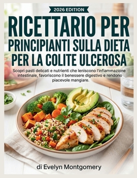Ricettario per principianti sulla dieta per la colite ulcerosa: Scopri pasti delicati e nutrienti che leniscono l'infiammazione intestinale, ... rendono piacevole mangiare. (Italian Edition)