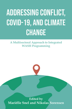 Hardcover Addressing Conflict, Covid, and Climate Change: A Multisectoral Approach to Integrated Wash Programming Book