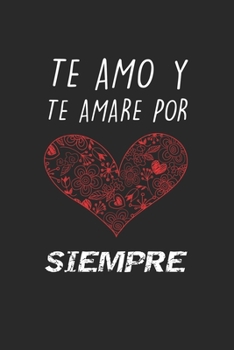 Te Amo y Te Amare Por Siempre: Cuaderno de San Valentín feliz | Diario, 100 páginas | Cuaderno de papel rayado | Regalo Romantico Para El Dia De Los Enamorados (Spanish Edition)