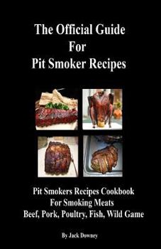 Paperback Official Guide Pit Smoker Recipes: Smoker Recipes Cookbook for Smoking Meat Pork-Beef-Poultry-Fish-Wild Game Book