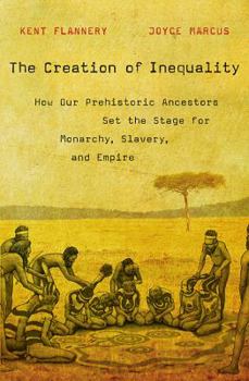 Hardcover The Creation of Inequality: How Our Prehistoric Ancestors Set the Stage for Monarchy, Slavery, and Empire Book