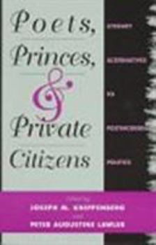 Paperback Poets, Princes, and Private Citizens: Literary Alternatives to Postmodern Politics Book