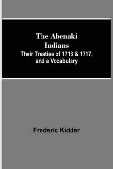 Paperback The Abenaki Indians; Their Treaties of 1713 & 1717, and a Vocabulary Book