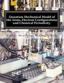 Paperback Quantum Mechanical Model of the Atom, Electron Configurations and Chemical Periodicity.: General Chemistry Edition - Volume 1 Book