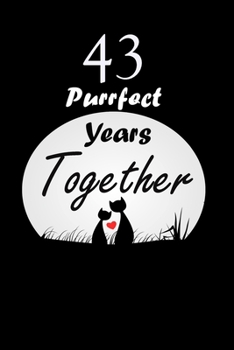 43 Purrfect years Together : Celebrate Personalized Notebook Journal For valentines day gifts, Commitment day To Write In Gift For Kitten cat Lovers & Couples: 120 pages - 6 x 9 inches