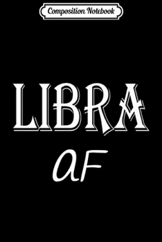 Composition Notebook: Libra AF Zodiac Birthday September October Premium  Journal/Notebook Blank Lined Ruled 6x9 100 Pages