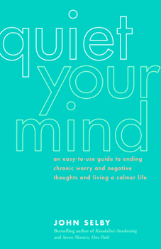 Paperback Quiet Your Mind: An Easy-To-Use Guide to Ending Chronic Worry and Negative Thoughts and Living a Calmer Life Book