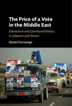 The Price of a Vote in the Middle East: Clientelism and Communal Politics in Lebanon and Yemen - Book  of the Cambridge Studies in Comparative Politics