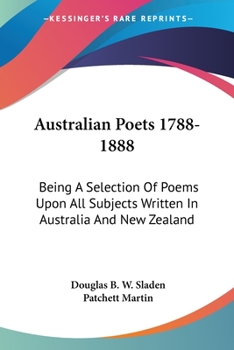 Paperback Australian Poets 1788-1888: Being A Selection Of Poems Upon All Subjects Written In Australia And New Zealand Book