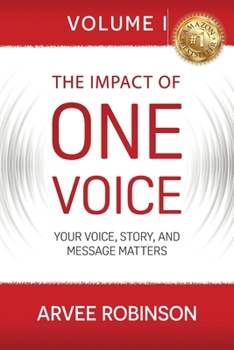 The Impact of One Voice Vol 1: YOUR VOICE, STORY, AND MESSAGE MATTERS: Your Voice, Story, and Message Matters: Your Voice, Story, and Message Matters