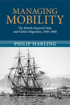Managing Mobility: The British Imperial State and Global Migration, 1840–1860 (Modern British Histories)