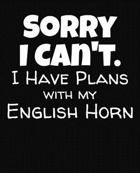 Paperback Sorry I Can't I Have Plans With My English Horn: College Ruled Composition Notebook Book