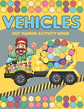 Paperback Vehicles Dot Marker Activity Book: Mighty trucks, cars and vehicles activity book for kids 2-4: Fun with dot to dot transportation, Trucks, Cars and m Book