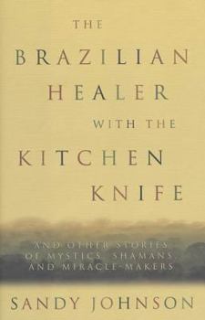 Hardcover The Brazilian with the Kitchen Knife: And Other Stories of Mystics, Shamans, and Miracle-Makers Book