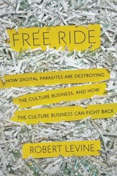Hardcover Free Ride: How Digital Parasites Are Destroying the Culture Business, and How the Culture Business Can Fight Back Book