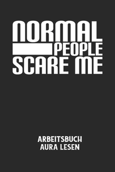 NORMAL PEOPLE SCARE ME - Arbeitsbuch Aura lesen: Arbeitsbuch, um die Aura von anderen Menschen zu lesen und zu bewerten.
