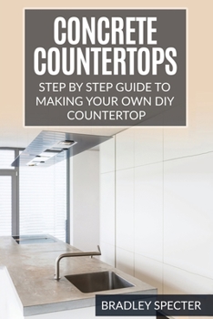 Paperback Concrete Countertops: Step by Step Guide to Making Your Own Diy Countertop: Simple and Easy Book