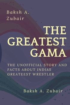 Paperback The GREATEST GAMA PEHALWAN: The Unofficial Facts about Indias Greateest Book