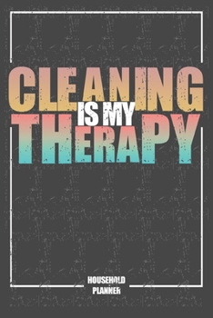 Household Planner Cleaning is My Therapy: House Cleaning Planner Keep Your Home Clean And Tidy An Organized Book For Chaos.