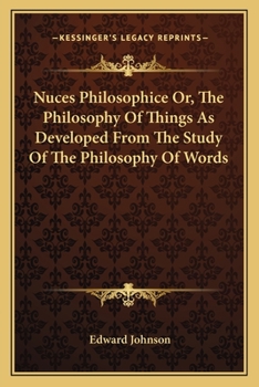 Paperback Nuces Philosophice Or, The Philosophy Of Things As Developed From The Study Of The Philosophy Of Words Book