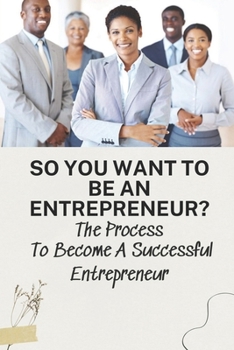 Paperback So You Want To Be An Entrepreneur?: The Process To Become A Successful Entrepreneur: What Is Innovation Measurement Book