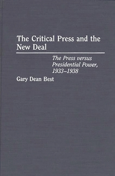 Hardcover The Critical Press and the New Deal: The Press Versus Presidential Power, 1933-1938 Book